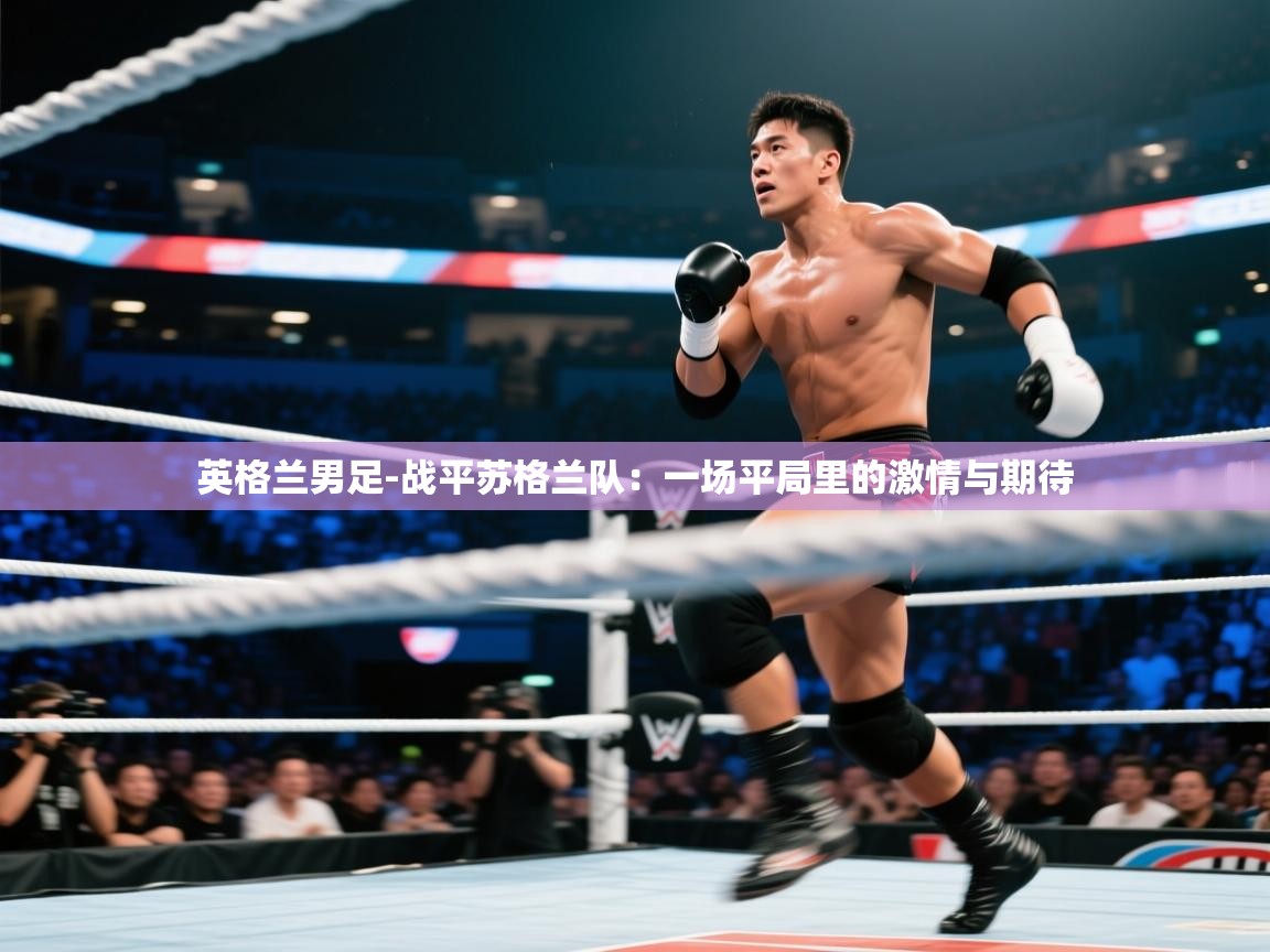 英格兰男足-战平苏格兰队：一场平局里的激情与期待  第1张