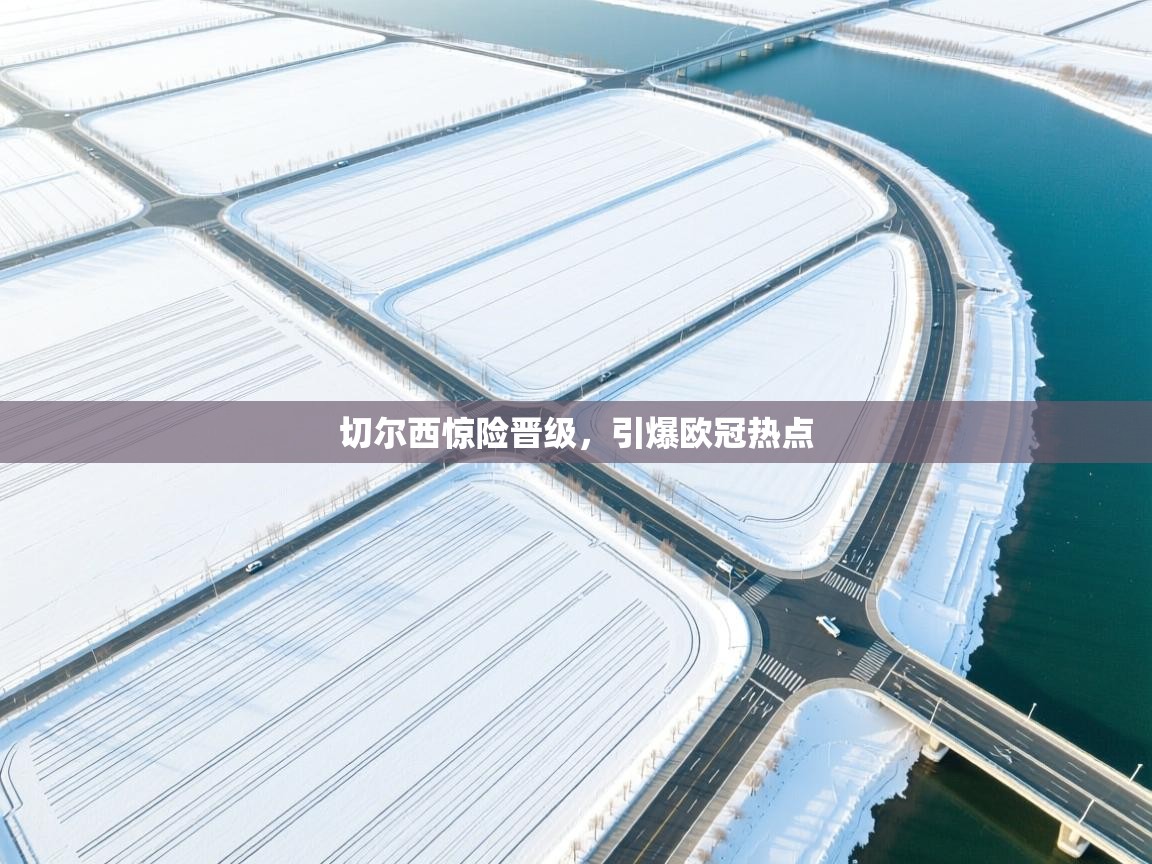 切尔西惊险晋级，引爆欧冠热点